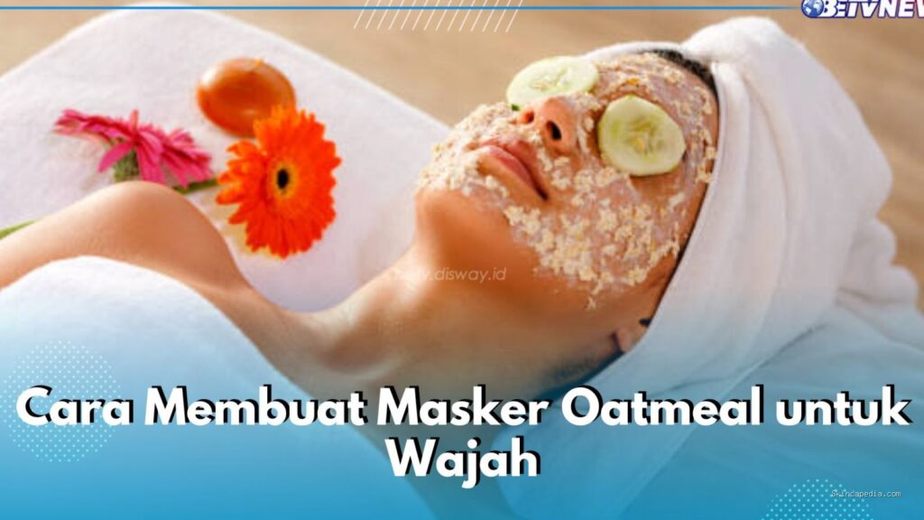 Photo by betv.disway.id - Manfaat Oatmeal untuk Masker Wajah dan Cara Membuatnya
